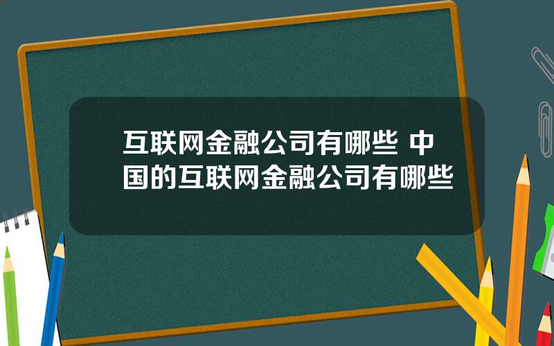 互联网金融公司有哪些 中国的互联网金融公司有哪些